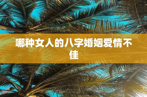 哪种女人的八字婚姻爱情不佳