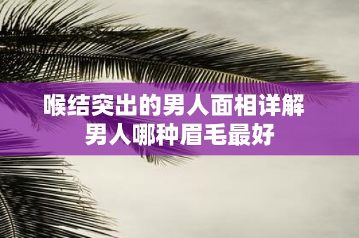 喉结突出的男人面相详解 男人哪种眉毛最好