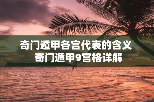 奇门遁甲各宫代表的含义  奇门遁甲9宫格详解