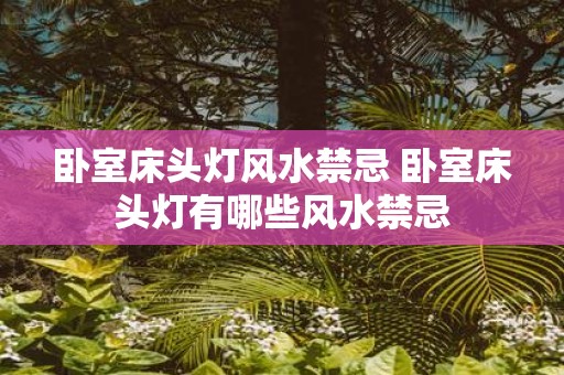 卧室床头灯风水禁忌 卧室床头灯有哪些风水禁忌