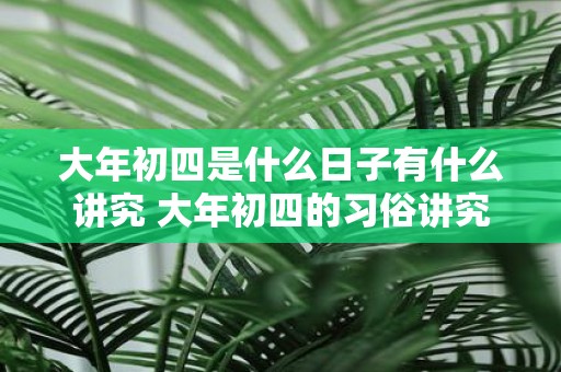大年初四是什么日子有什么讲究 大年初四的习俗讲究