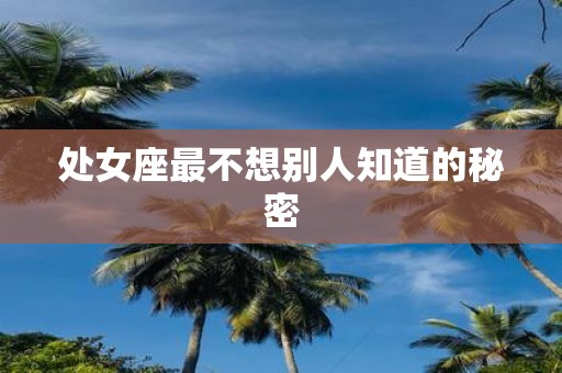 处女座最不想别人知道的秘密