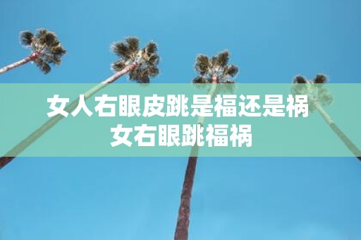 女人右眼皮跳是福还是祸 女右眼跳福祸