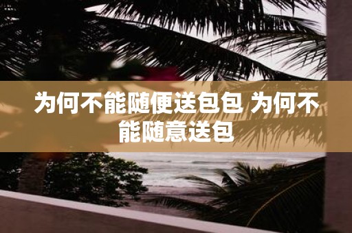 为何不能随便送包包 为何不能随意送包