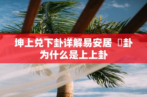 坤上兑下卦详解易安居 夬卦为什么是上上卦