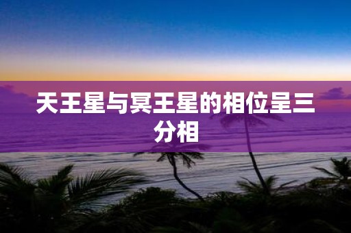 天王星与冥王星的相位呈三分相
