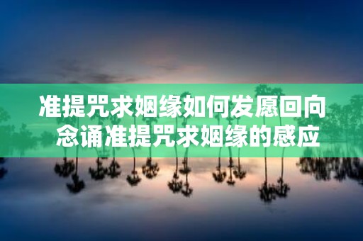 准提咒求姻缘如何发愿回向 念诵准提咒求姻缘的感应