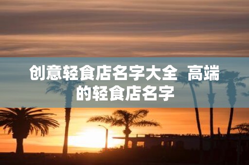 创意轻食店名字大全 高端的轻食店名字