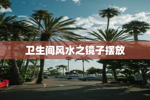 卫生间风水之镜子摆放