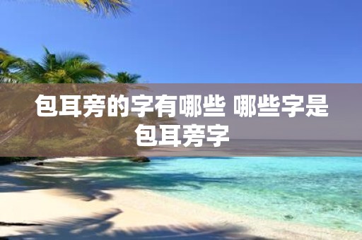 包耳旁的字有哪些 哪些字是包耳旁字