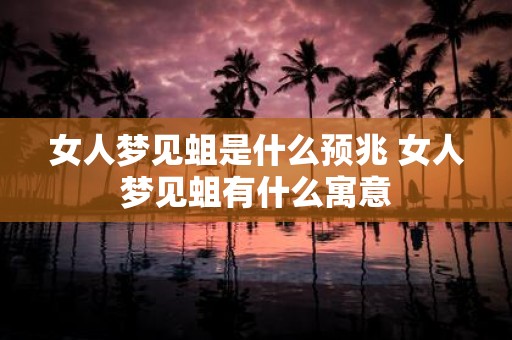 女人梦见蛆是什么预兆 女人梦见蛆有什么寓意