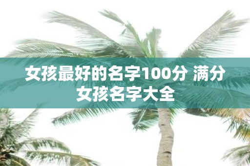 女孩最好的名字100分 满分女孩名字大全