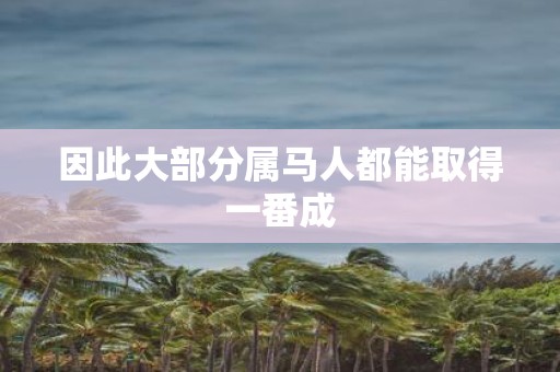 因此大部分属马人都能取得一番成