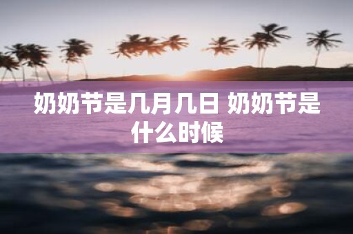 奶奶节是几月几日 奶奶节是什么时候