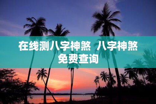 在线测八字神煞 八字神煞免费查询
