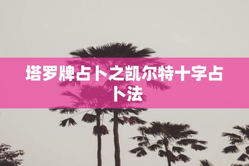 塔罗牌占卜之凯尔特十字占卜法