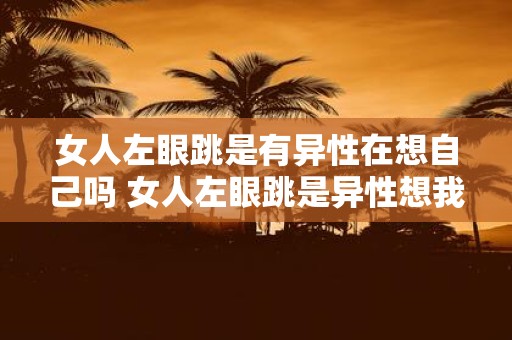 女人左眼跳是有异性在想自己吗 女人左眼跳是异性想我