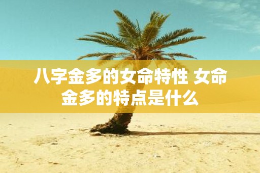 八字金多的女命特性 女命金多的特点是什么