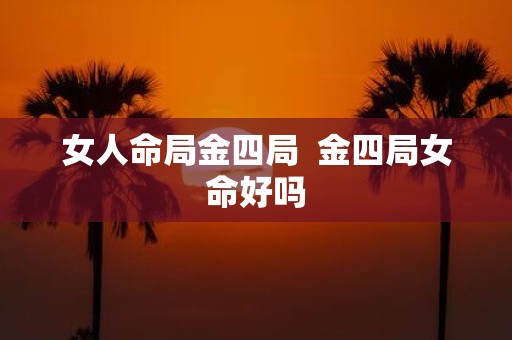 女人命局金四局 金四局女命好吗