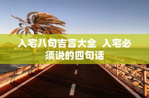 入宅八句吉言大全 入宅必须说的四句话