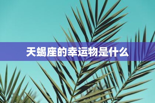 天蝎座的幸运物是什么