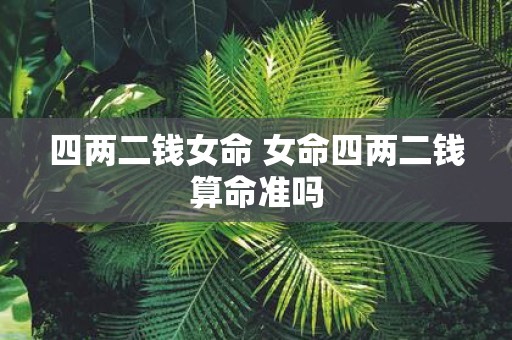 四两二钱女命 女命四两二钱算命准吗
