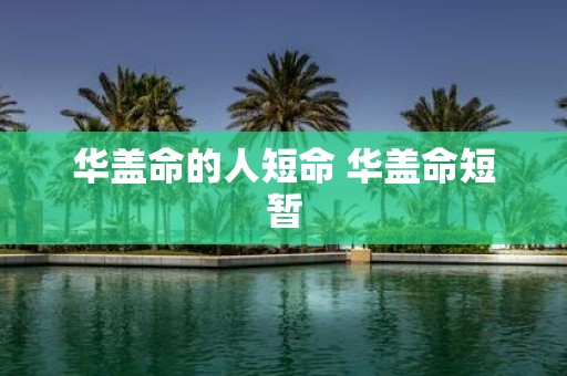 华盖命的人短命 华盖命短暂
