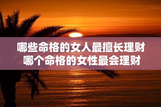 哪些命格的女人最擅长理财 哪个命格的女性最会理财