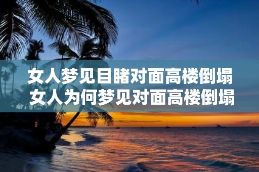 女人梦见目睹对面高楼倒塌 女人为何梦见对面高楼倒塌