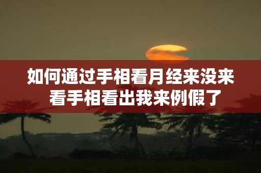 如何通过手相看月经来没来 看手相看出我来例假了