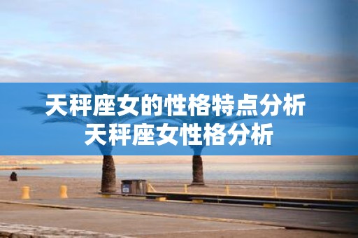 天秤座女的性格特点分析 天秤座女性格分析