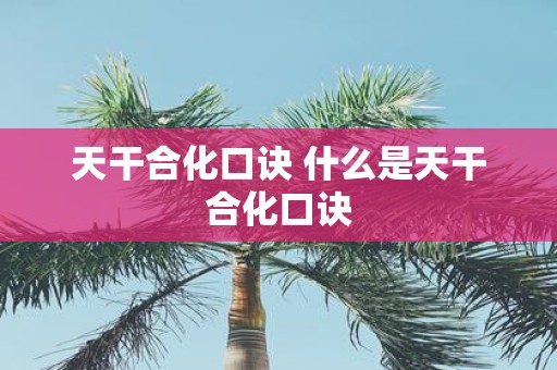 天干合化口诀 什么是天干合化口诀