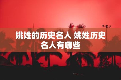 姚姓的历史名人 姚姓历史名人有哪些