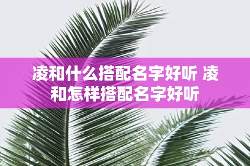 凌和什么搭配名字好听 凌和怎样搭配名字好听