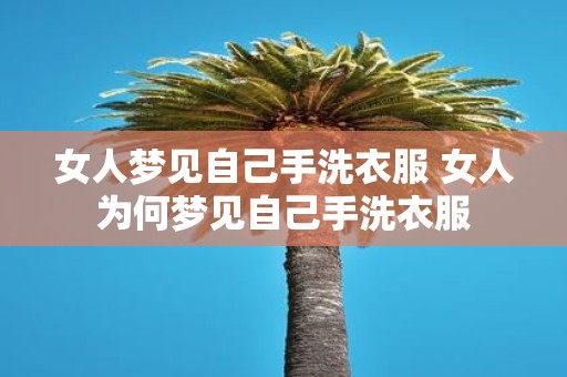 女人梦见自己手洗衣服 女人为何梦见自己手洗衣服