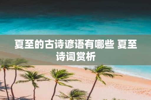 夏至的古诗谚语有哪些 夏至诗词赏析