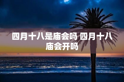 四月十八是庙会吗 四月十八庙会开吗