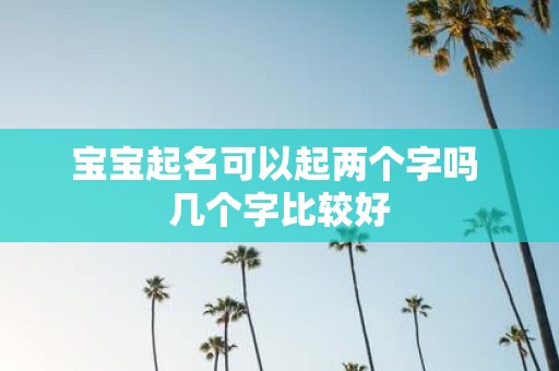 宝宝起名可以起两个字吗 几个字比较好