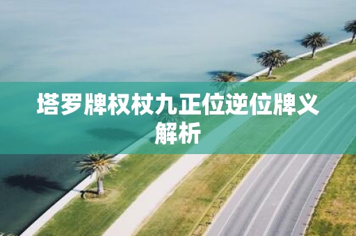 塔罗牌权杖九正位逆位牌义解析