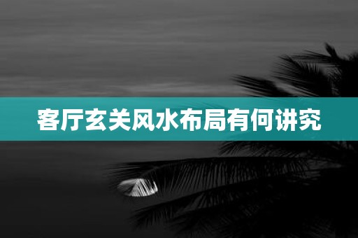 客厅玄关风水布局有何讲究