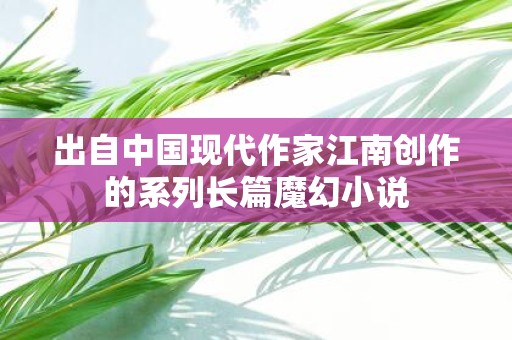 出自中国现代作家江南创作的系列长篇魔幻小说
