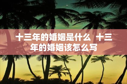 十三年的婚姻是什么 十三年的婚姻该怎么写