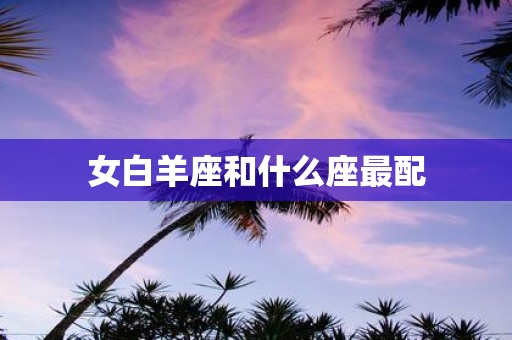 女白羊座和什么座最配