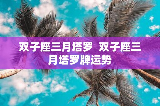 双子座三月塔罗 双子座三月塔罗牌运势
