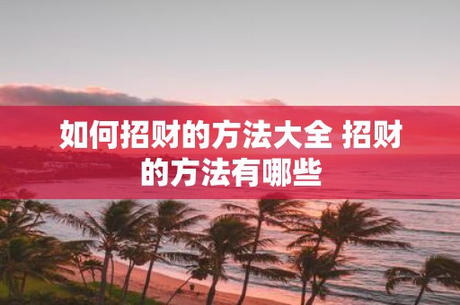 如何招财的方法大全 招财的方法有哪些