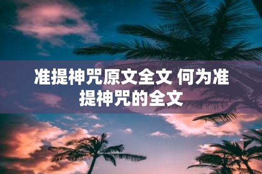 准提神咒原文全文 何为准提神咒的全文