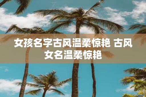 女孩名字古风温柔惊艳 古风女名温柔惊艳