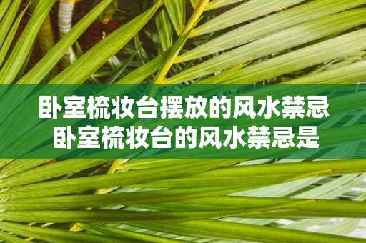 卧室梳妆台摆放的风水禁忌 卧室梳妆台的风水禁忌是什么