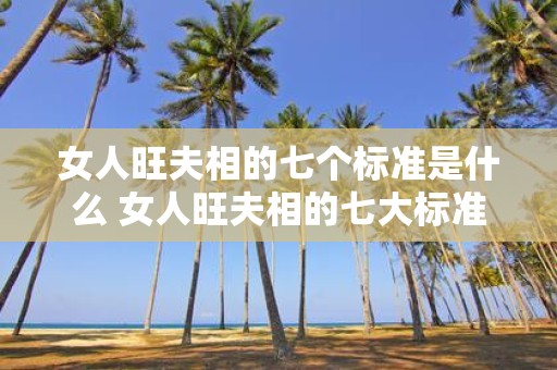 女人旺夫相的七个标准是什么 女人旺夫相的七大标准