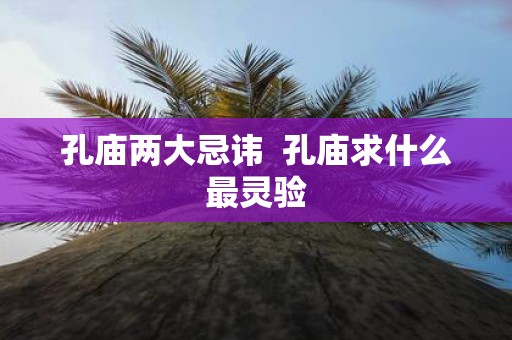 孔庙两大忌讳 孔庙求什么最灵验